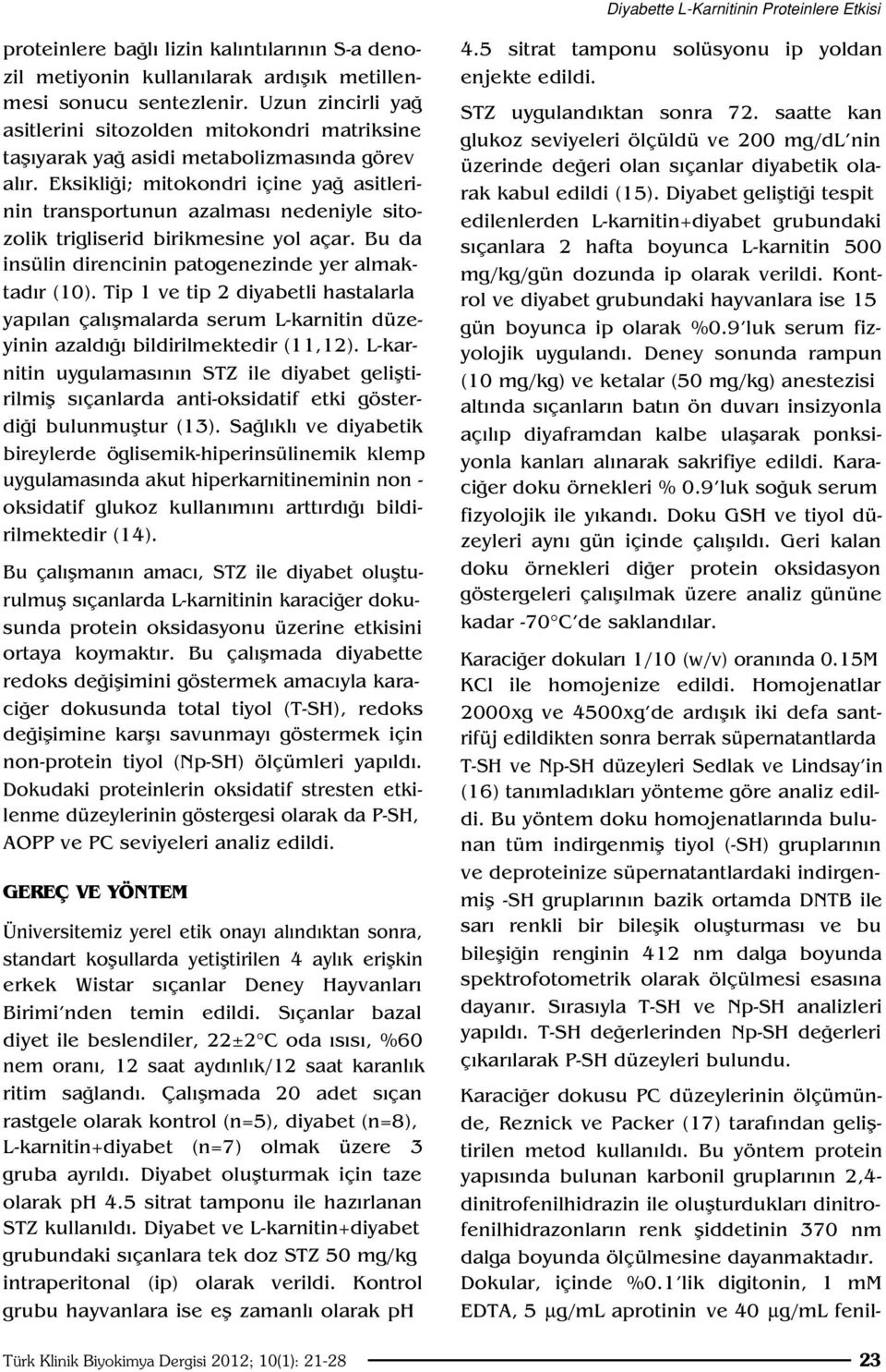 Eksikli i; mitokondri içine ya asitlerinin transportunun azalmas nedeniyle sitozolik trigliserid birikmesine yol açar. Bu da insülin direncinin patogenezinde yer almaktad r (10).