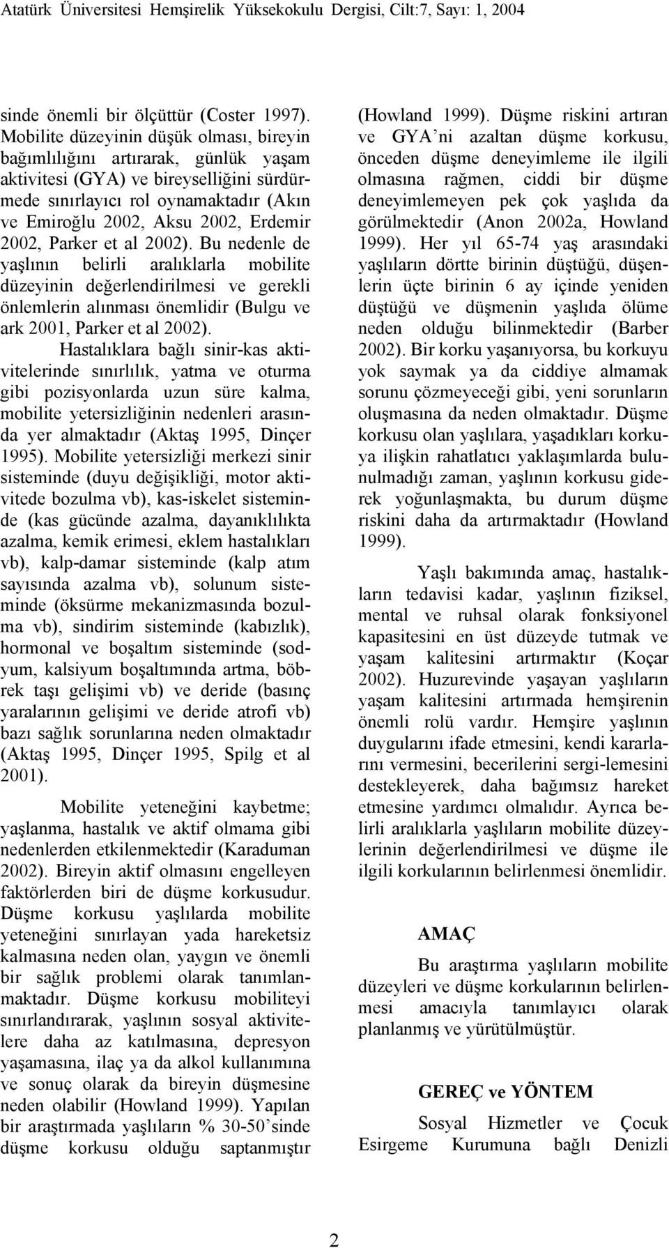 2002, Parker et al 2002). Bu nedenle de yaşlının belirli aralıklarla mobilite düzeyinin değerlendirilmesi ve gerekli önlemlerin alınması önemlidir (Bulgu ve ark 2001, Parker et al 2002).