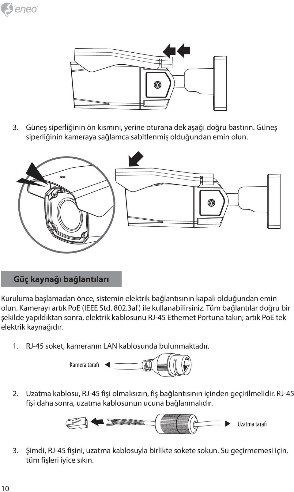 Tüm bağlantılar doğru bir şekilde yapıldıktan sonra, elektrik kablosunu RJ-45 Ethernet Portuna takın; artık PoE tek elektrik kaynağıdır. 1. RJ-45 soket, kameranın LAN kablosunda bulunmaktadır.