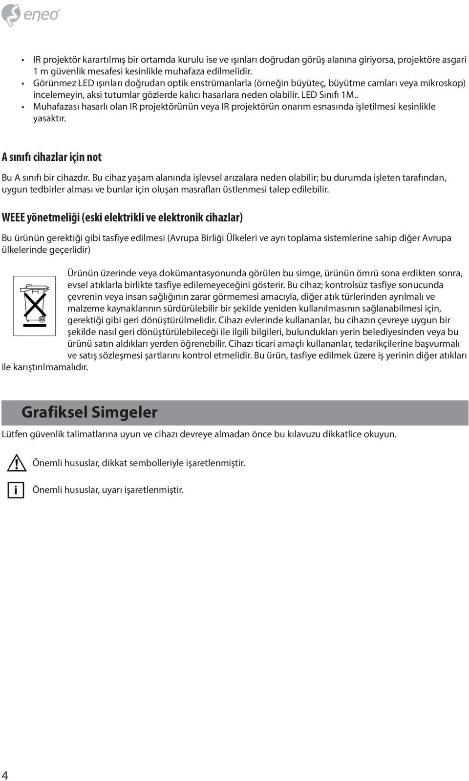 . Muhafazası hasarlı olan IR projektörünün veya IR projektörün onarım esnasında işletilmesi kesinlikle yasaktır. A sınıfı cihazlar için not Bu A sınıfı bir cihazdır.