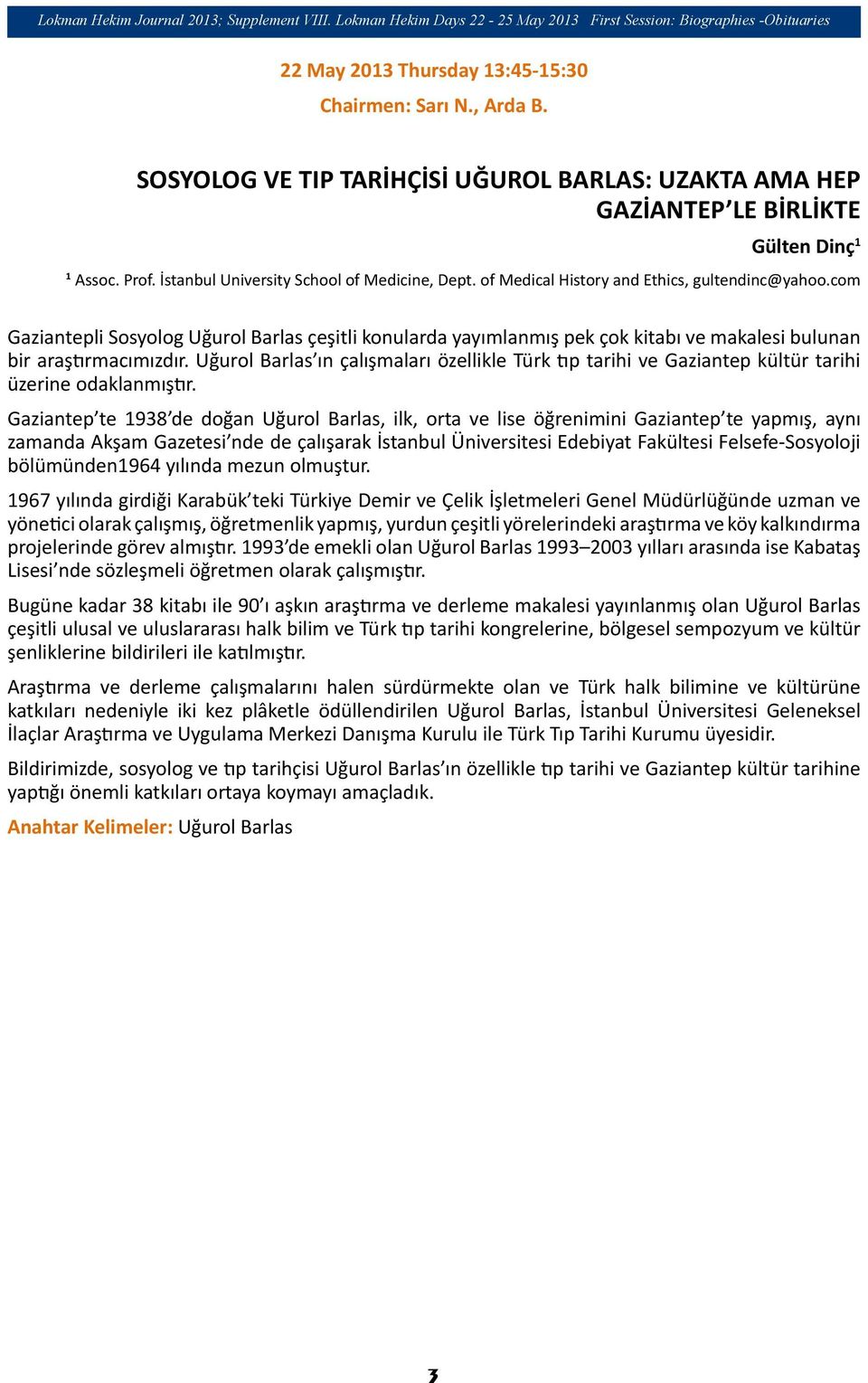 com Gaziantepli Sosyolog Uğurol Barlas çeşitli konularda yayımlanmış pek çok kitabı ve makalesi bulunan bir araştırmacımızdır.