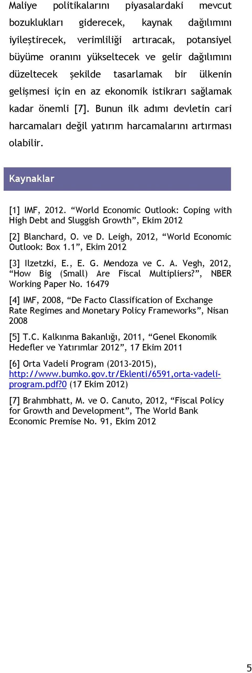 Kaynaklar [1] IMF, 2012. World Economic Outlook: Coping with High Debt and Sluggish Growth, Ekim 2012 [2] Blanchard, O. ve D. Leigh, 2012, World Economic Outlook: Box 1.1, Ekim 2012 [3] Ilzetzki, E.