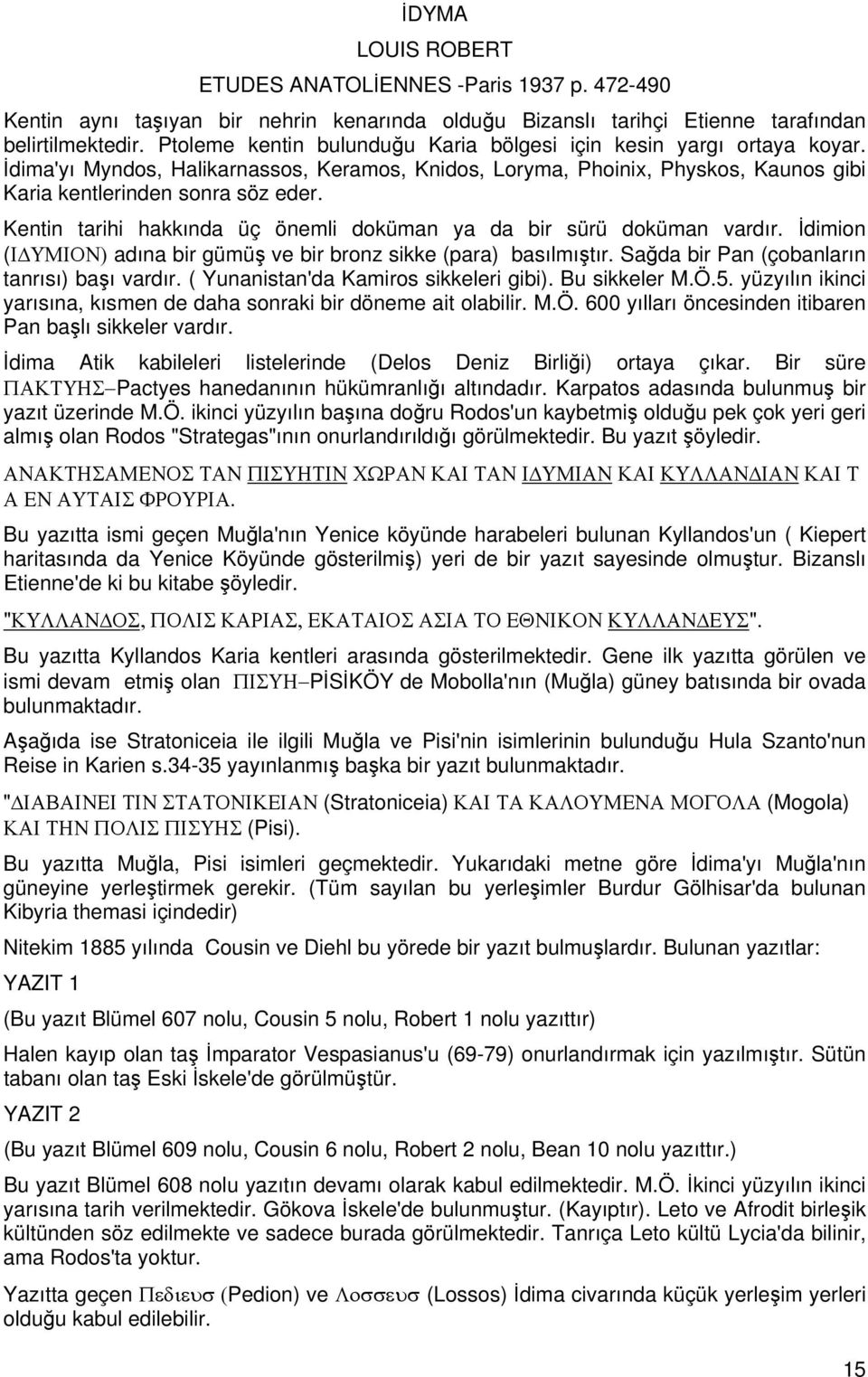 Kentin tarihi hakkında üç önemli doküman ya da bir sürü doküman vardır. İdimion (Ι ΥΜΙΟΝ) adına bir gümüş ve bir bronz sikke (para) basılmıştır. Sağda bir Pan (çobanların tanrısı) başı vardır.