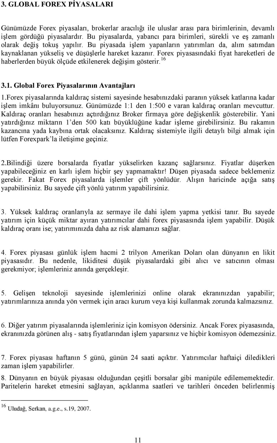 Forex piyasasındaki fiyat hareketleri de haberlerden büyük ölçüde etkilenerek değişim gösterir. 16 3.1. Global Forex Piyasalarının Avantajları 1.