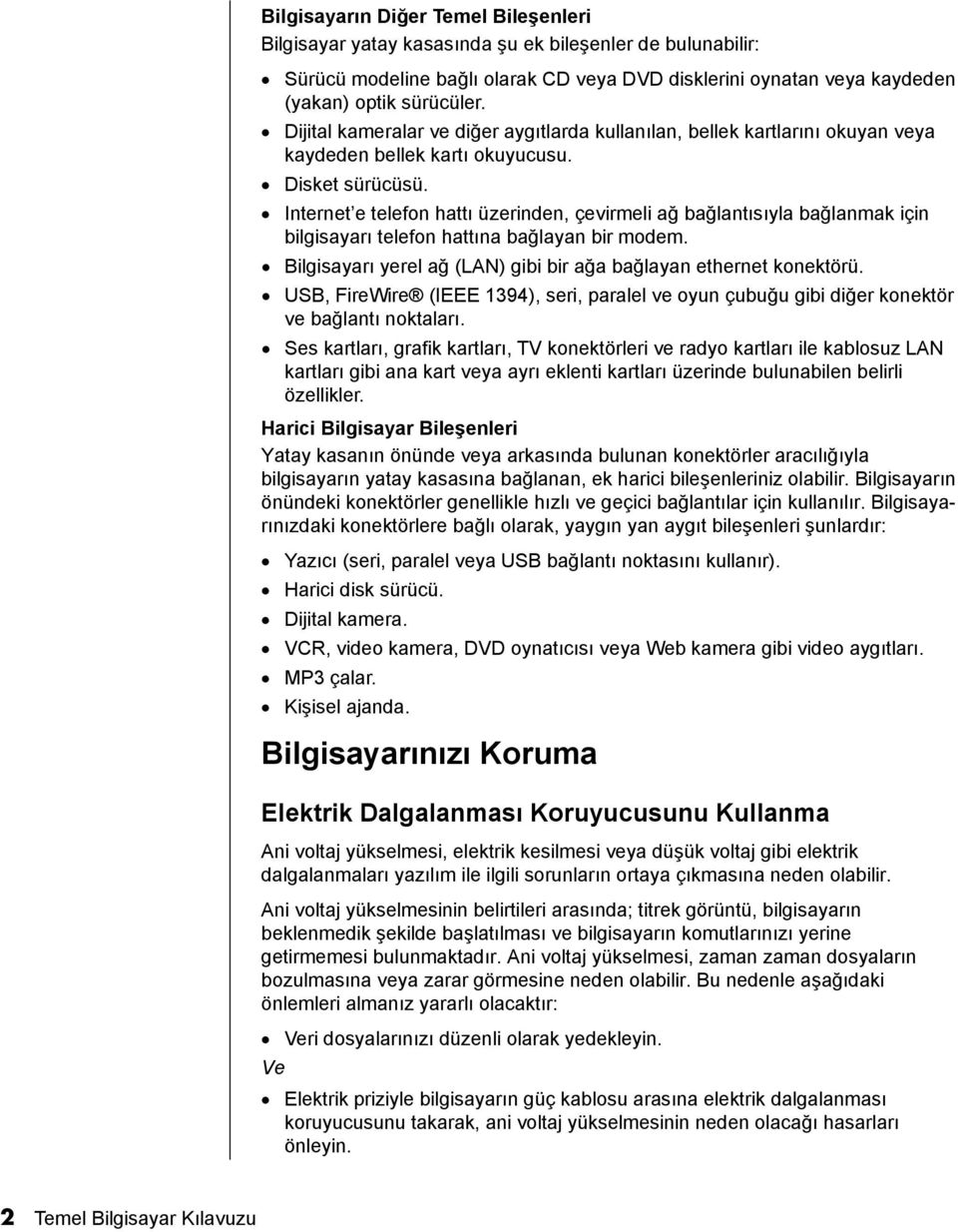 Internet e telefon hattõ üzerinden, çevirmeli ağ bağlantõsõyla bağlanmak için bilgisayarõ telefon hattõna bağlayan bir modem. Bilgisayarõ yerel ağ (LAN) gibi bir ağa bağlayan ethernet konektörü.