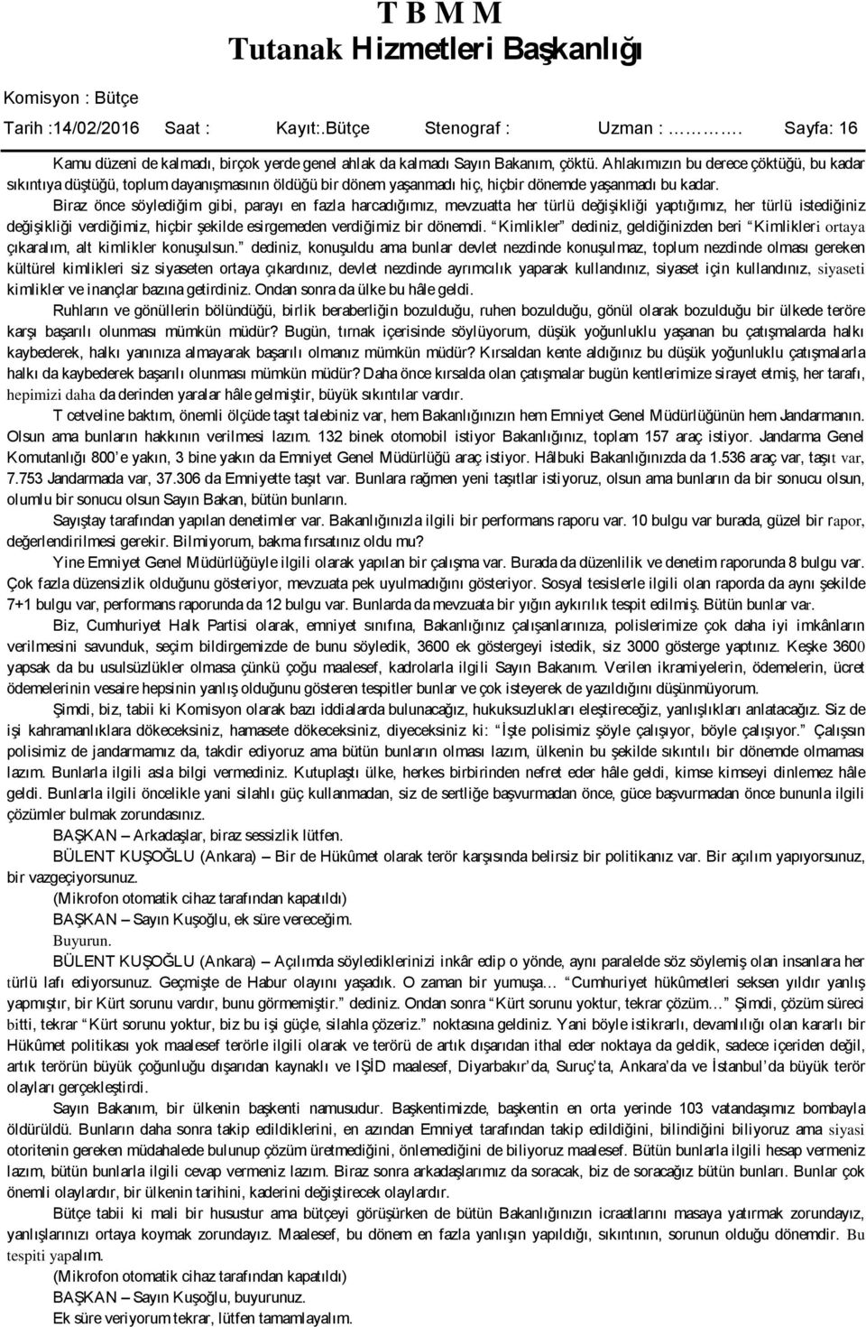 Biraz önce söylediğim gibi, parayı en fazla harcadığımız, mevzuatta her türlü değiģikliği yaptığımız, her türlü istediğiniz değiģikliği verdiğimiz, hiçbir Ģekilde esirgemeden verdiğimiz bir dönemdi.