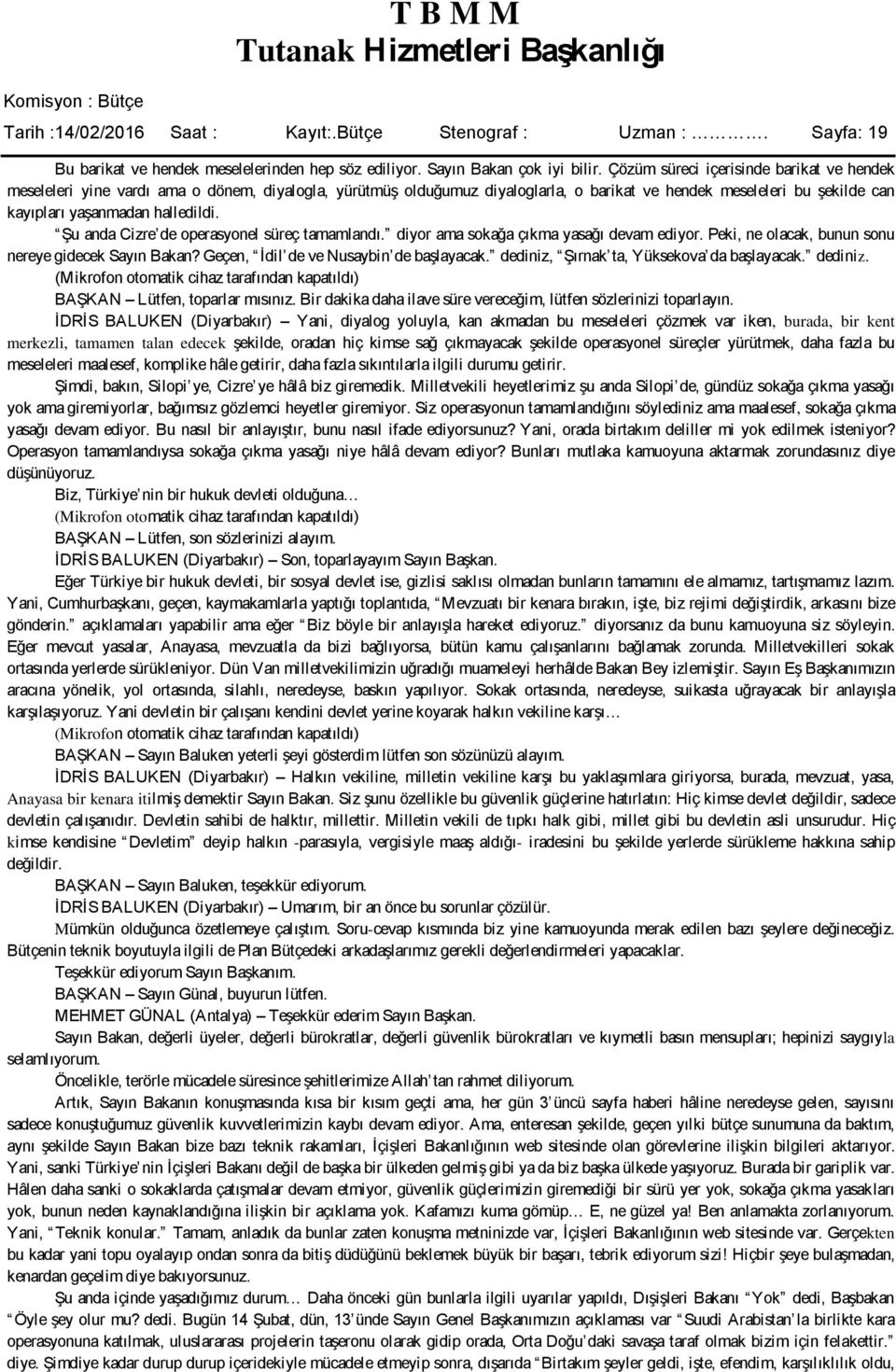 ġu anda Cizre de operasyonel süreç tamamlandı. diyor ama sokağa çıkma yasağı devam ediyor. Peki, ne olacak, bunun sonu nereye gidecek Sayın Bakan? Geçen, Ġdil de ve Nusaybin de baģlayacak.