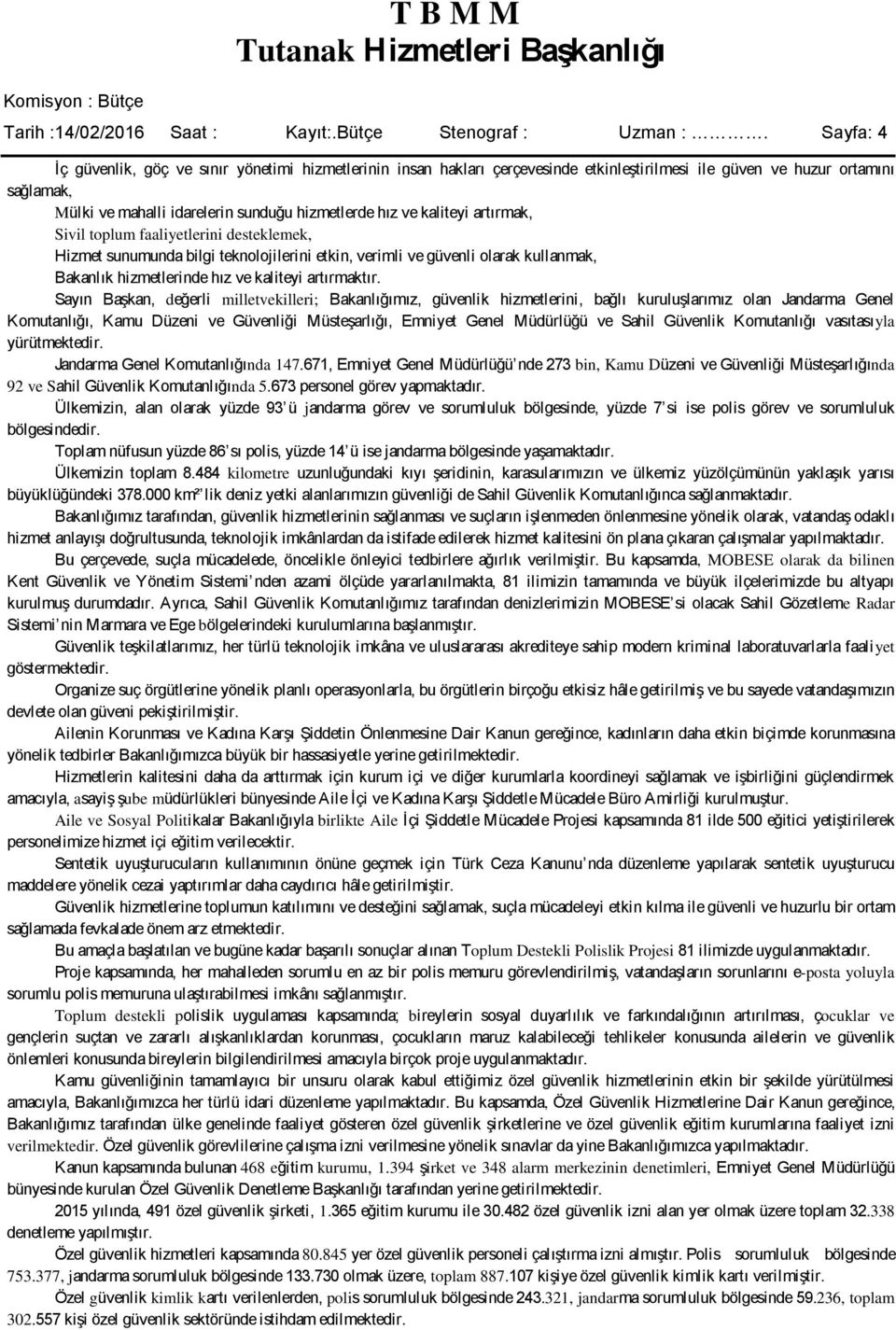 kaliteyi artırmak, Sivil toplum faaliyetlerini desteklemek, Hizmet sunumunda bilgi teknolojilerini etkin, verimli ve güvenli olarak kullanmak, Bakanlık hizmetlerinde hız ve kaliteyi artırmaktır.