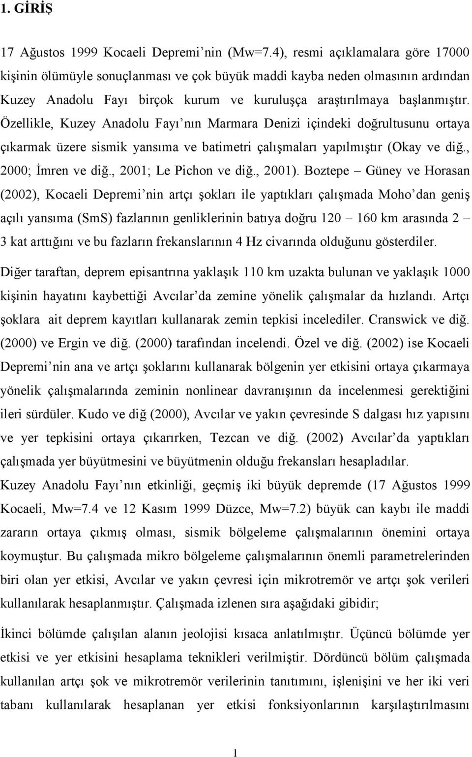 Özellikle, Kuzey Anadolu Fayı nın Marmara Denizi içindeki doğrultusunu ortaya çıkarmak üzere sismik yansıma ve batimetri çalışmaları yapılmıştır (Okay ve diğ., 2; İmren ve diğ., 21; Le Pichon ve diğ.