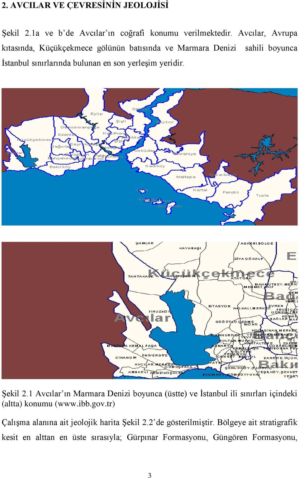 yerleşim yeridir. Şekil 2.1 Avcılar ın Marmara Denizi boyunca (üstte) ve İstanbul ili sınırları içindeki (altta) konumu (www.ibb.