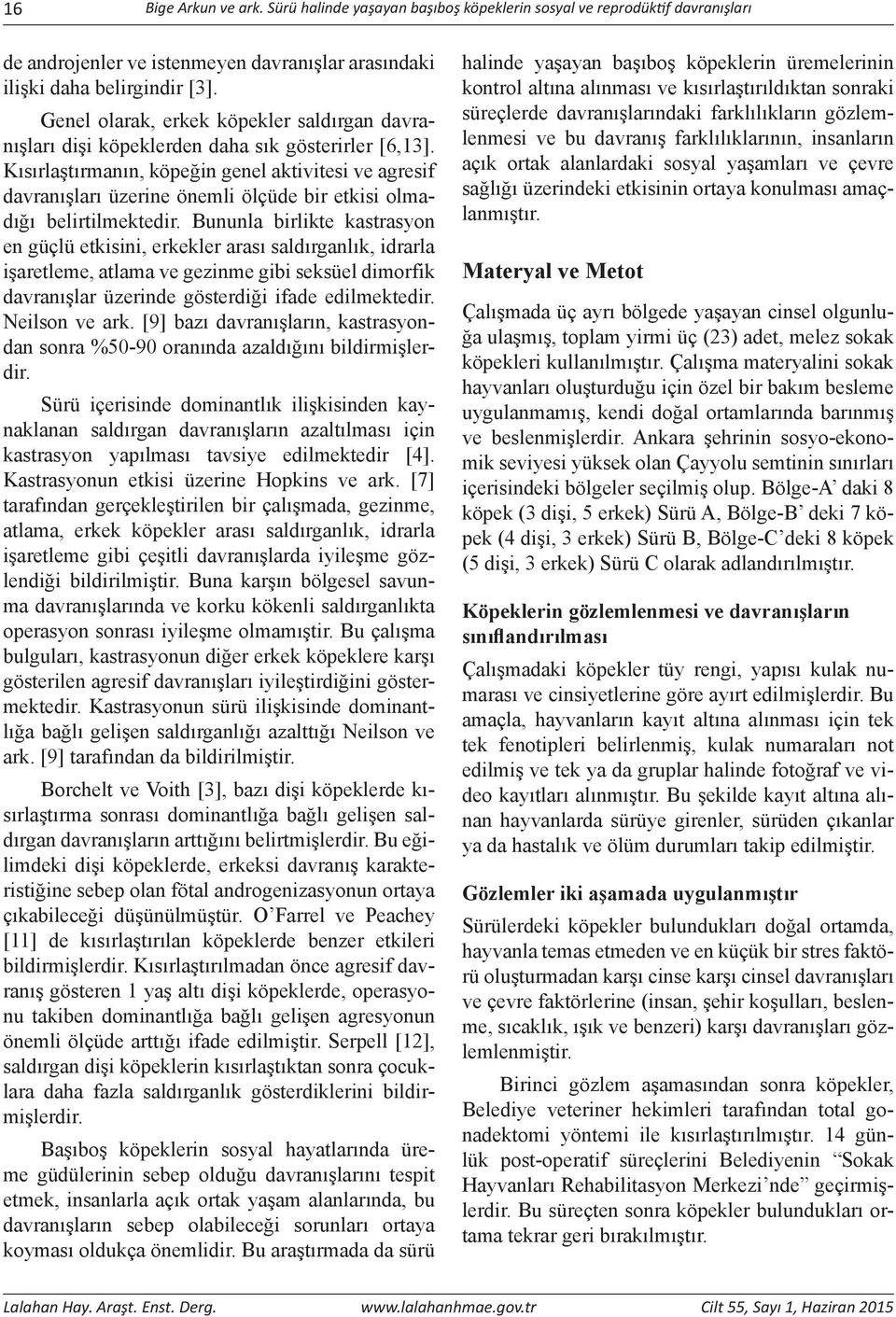 Kısırlaştırmanın, köpeğin genel aktivitesi ve agresif davranışları üzerine önemli ölçüde bir etkisi olmadığı belirtilmektedir.