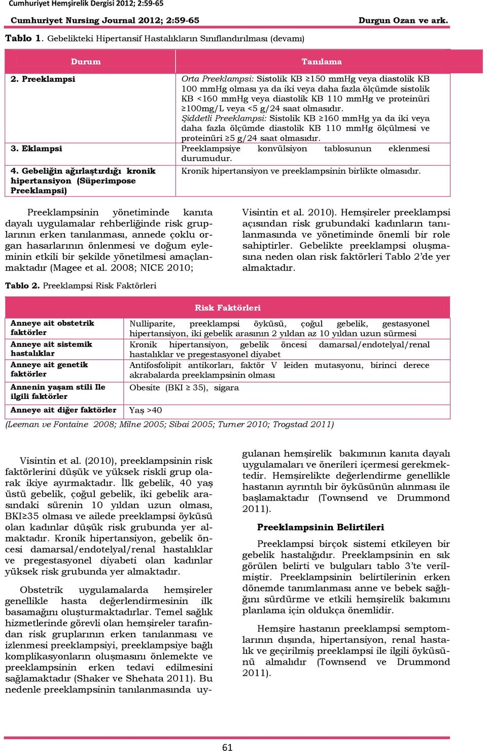 g/24 saat olmasıdır. Şiddetli Preeklampsi: Sistolik KB 160 mmhg ya da iki veya daha fazla ölçümde diastolik KB 110 mmhg ölçülmesi ve proteinüri 5 g/24 saat olmasıdır. 3.