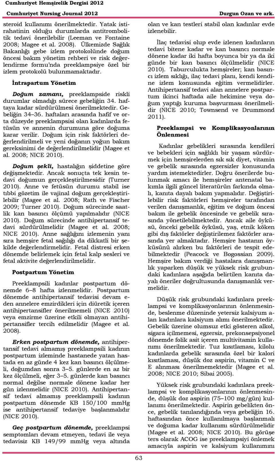 İntrapartum Yönetim Doğum zamanı, preeklampside riskli durumlar olmadığı sürece gebeliğin 34. haftaya kadar sürdürülmesi önerilmektedir. Gebeliğin 34 36.