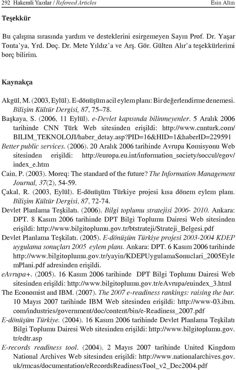 e-devlet kapısında bilinmeyenler. 5 Aralık 2006 tarihinde CNN Türk Web sitesinden erişildi: http://www.cnnturk.com/ BILIM_TEKNOLOJI/haber_detay.asp?PID=16&HID=1&haberID=229591 Better public services.
