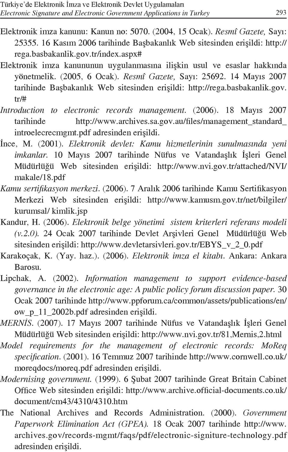 aspx# Elektronik imza kanununun uygulanmasına ilişkin usul ve esaslar hakkında yönetmelik. (2005, 6 Ocak). Resmî Gazete, Sayı: 25692.