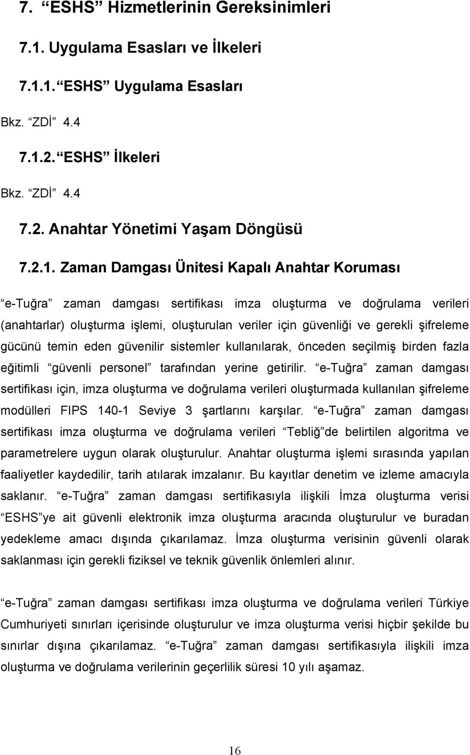 1. ESHS Uygulama Esasları Bkz. ZDİ 4.4 7.1.2. ESHS İlkeleri Bkz. ZDİ 4.4 7.2. Anahtar Yönetimi Yaşam Döngüsü 7.2.1. Zaman Damgası Ünitesi Kapalı Anahtar Koruması e-tuğra zaman damgası sertifikası