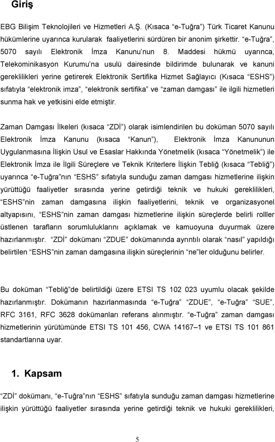 Maddesi hükmü uyarınca, Telekominikasyon Kurumu na usulü dairesinde bildirimde bulunarak ve kanuni gereklilikleri yerine getirerek Elektronik Sertifika Hizmet Sağlayıcı (Kısaca ESHS ) sıfatıyla