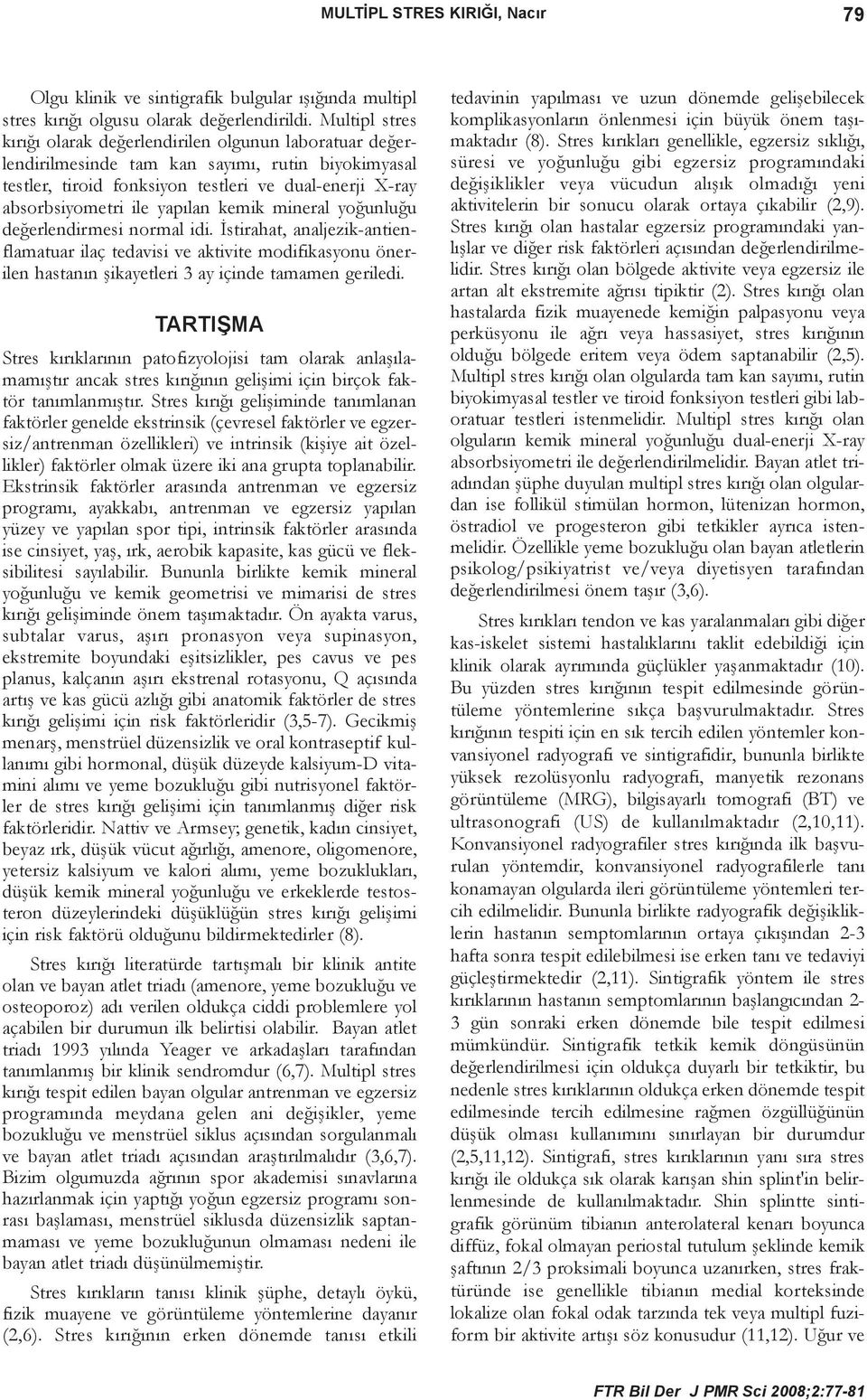 yapýlan kemik mineral yoðunluðu deðerlendirmesi normal idi. Ýstirahat, analjezik-antienflamatuar ilaç tedavisi ve aktivite modifikasyonu önerilen hastanýn þikayetleri 3 ay içinde tamamen geriledi.