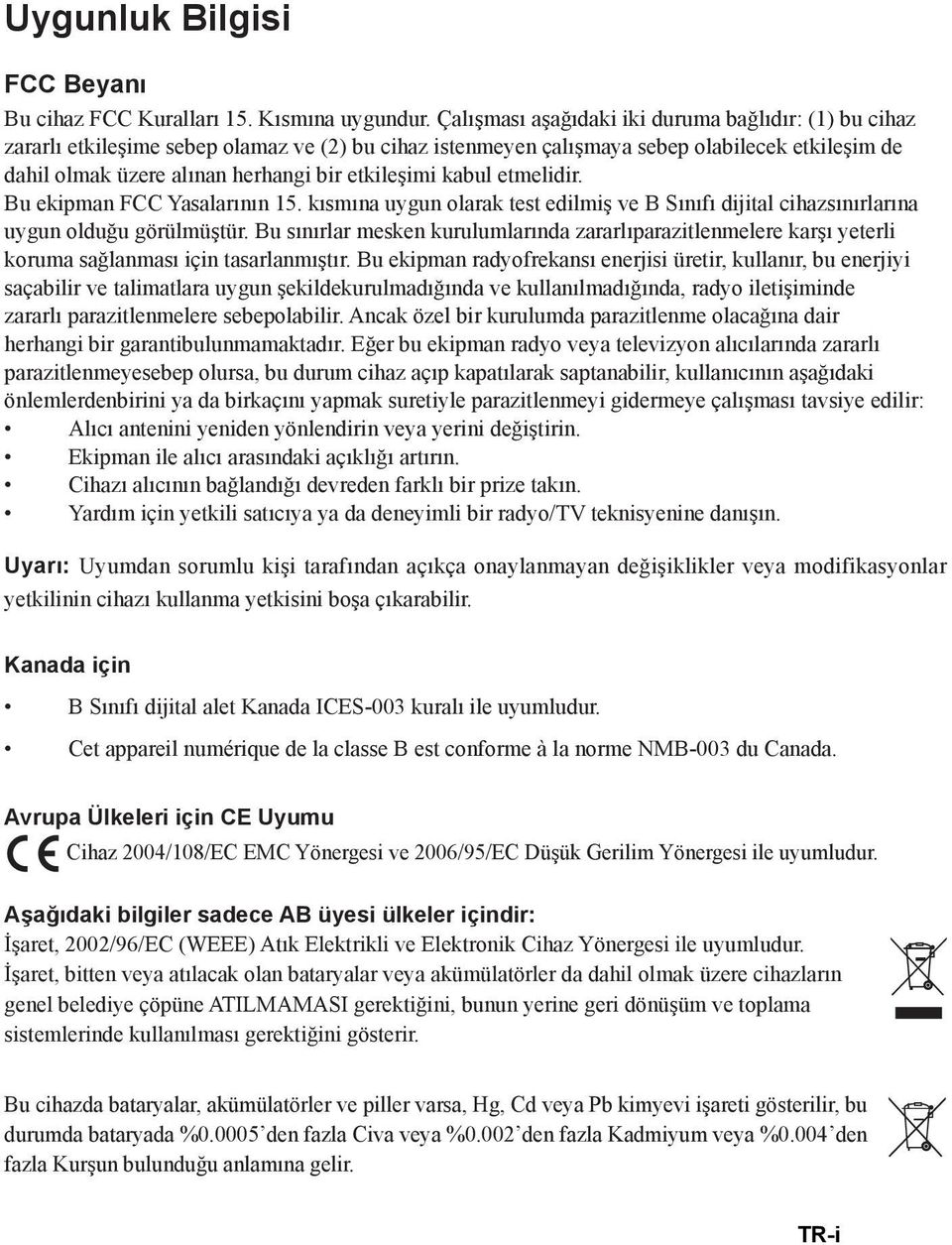 etkileşimi kabul etmelidir. Bu ekipman FCC Yasalarının 15. kısmına uygun olarak test edilmiş ve B Sınıfı dijital cihazsınırlarına uygun olduğu görülmüştür.