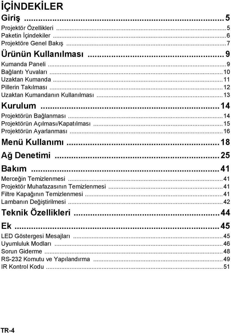 ..15 Projektörün Ayarlanması...16 Menü Kullanımı...18 Ağ Denetimi... 25 Bakım... 41 Merceğin Temizlenmesi...41 Projektör Muhafazasının Temizlenmesi.