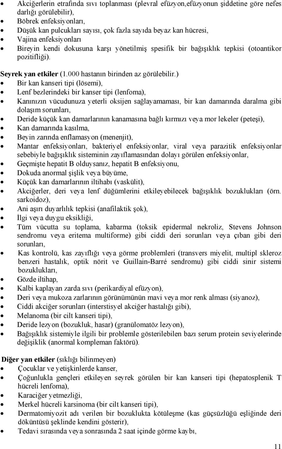 ) Bir kan kanseri tipi (lösemi), Lenf bezlerindeki bir kanser tipi (lenfoma), Kanınızın vücudunuza yeterli oksijen sağlayamaması, bir kan damarında daralma gibi dolaşım sorunları, Deride küçük kan