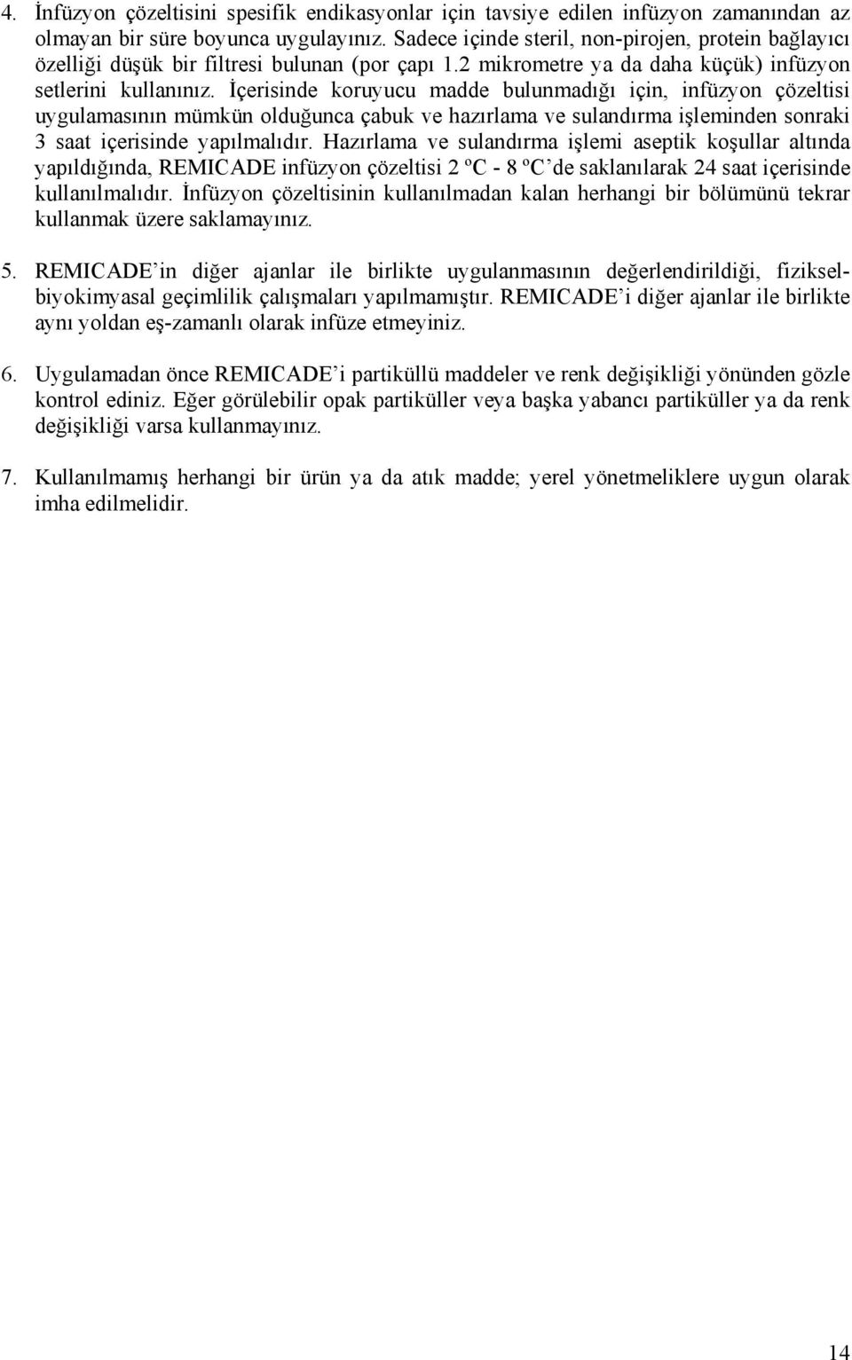 İçerisinde koruyucu madde bulunmadığı için, infüzyon çözeltisi uygulamasının mümkün olduğunca çabuk ve hazırlama ve sulandırma işleminden sonraki 3 saat içerisinde yapılmalıdır.