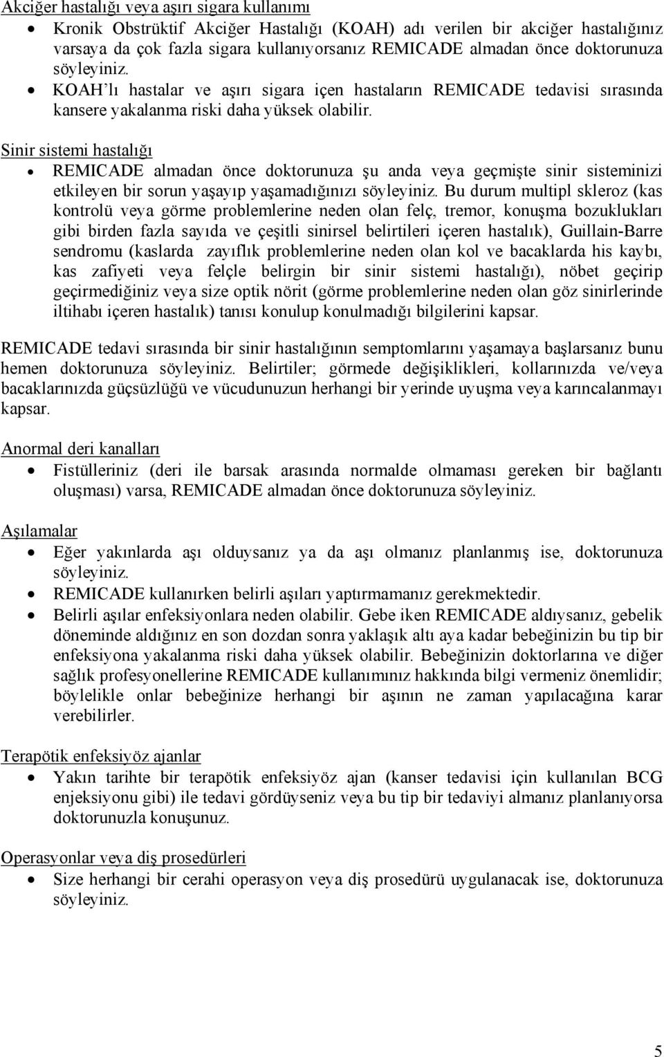 Sinir sistemi hastalığı REMICADE almadan önce doktorunuza şu anda veya geçmişte sinir sisteminizi etkileyen bir sorun yaşayıp yaşamadığınızı söyleyiniz.