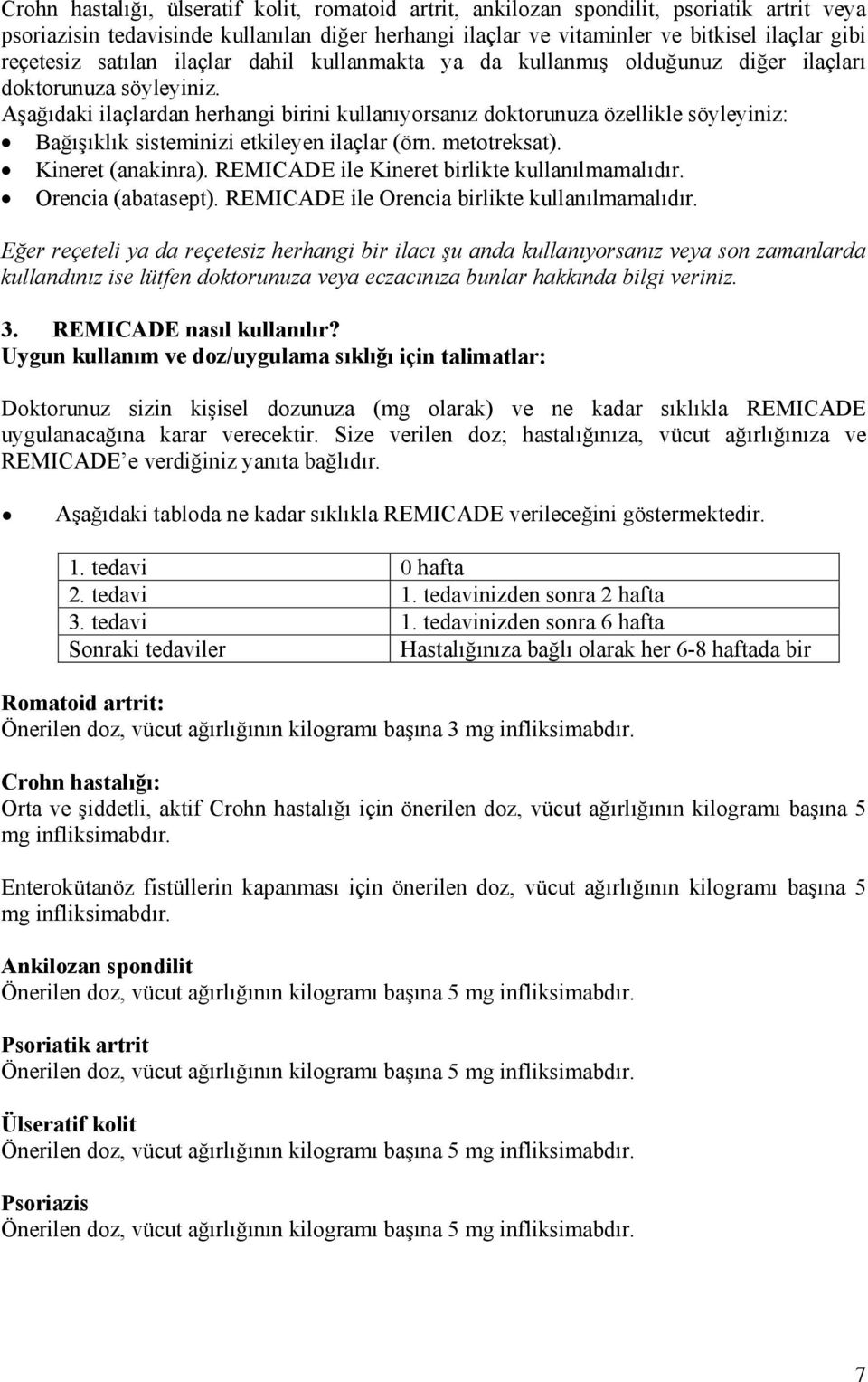 Aşağıdaki ilaçlardan herhangi birini kullanıyorsanız doktorunuza özellikle söyleyiniz: Bağışıklık sisteminizi etkileyen ilaçlar (örn. metotreksat). Kineret (anakinra).