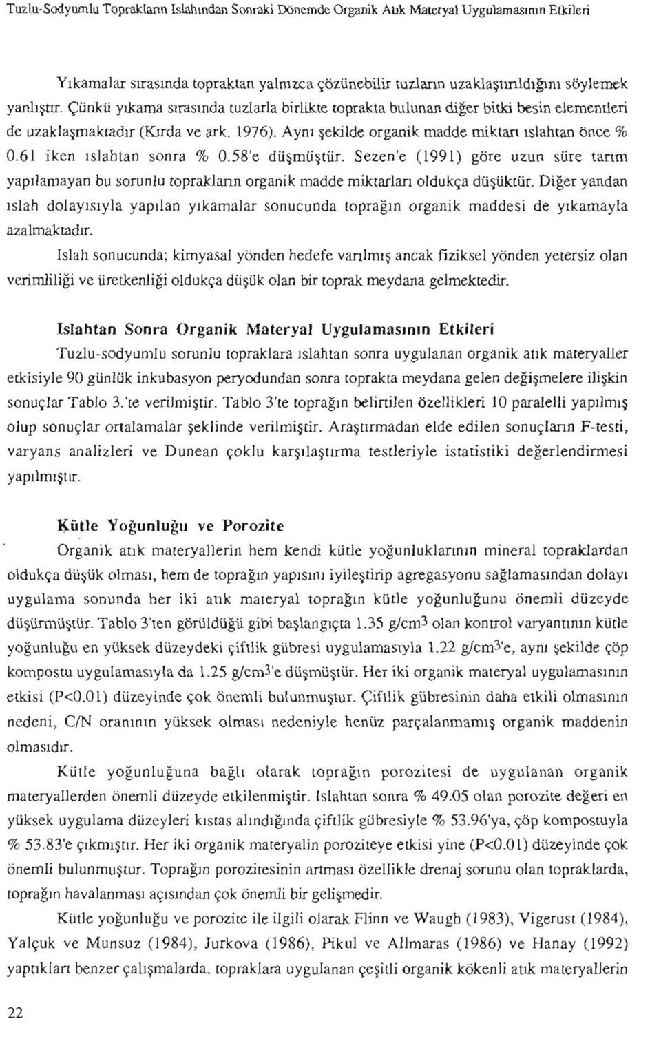 61 iken ıslahtan sonra % 0.58'e düşmüştür. Sezen'e (1991) göre uzun süre tarım yapılamayan bu sorunlu toprakların organik madde miktarları oldukça düşüktür.