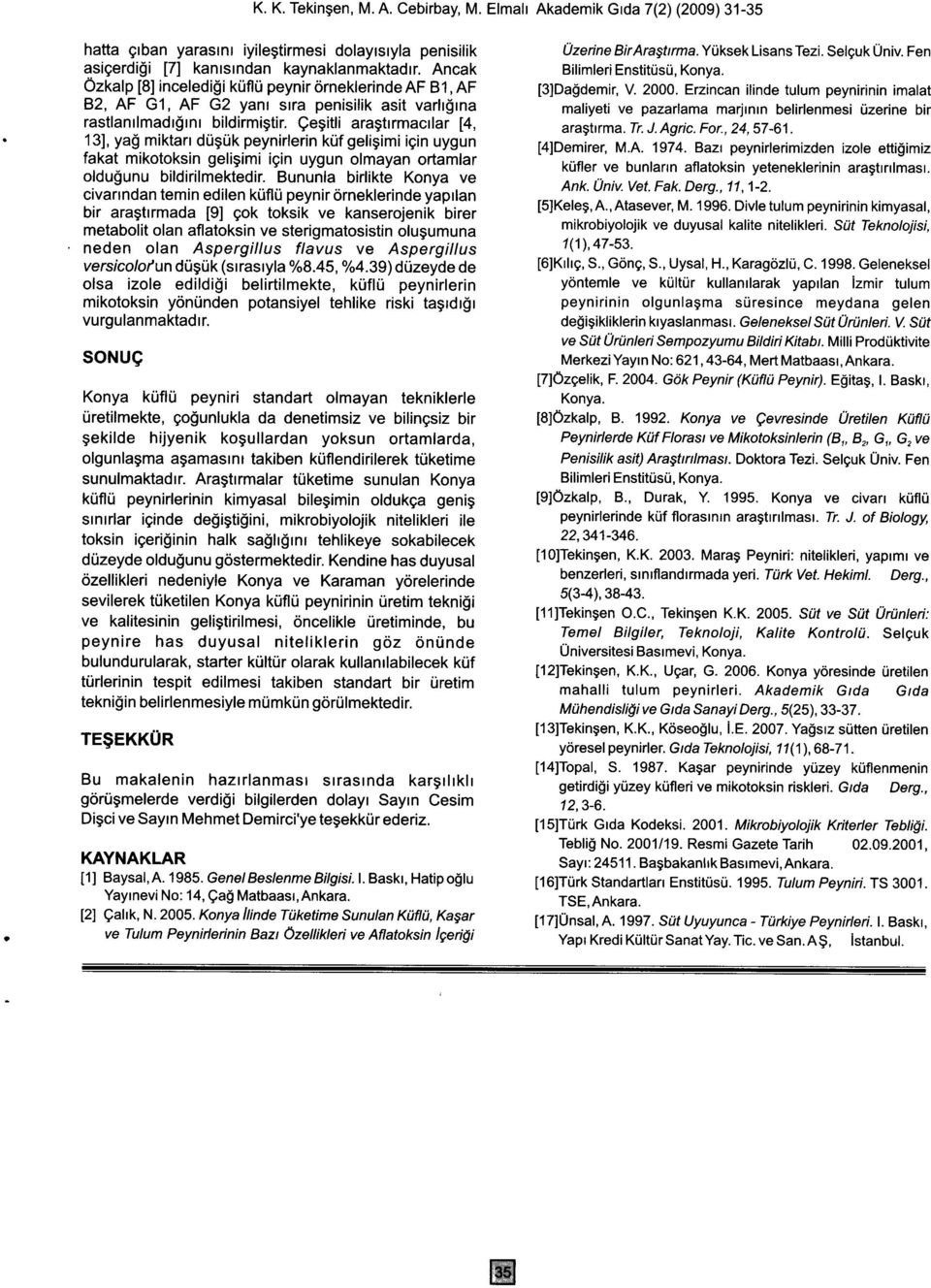 Qegitli aragtrrmacrlar [4, 131, ya$ miktarr drigrik peynirlerin krif geligimi igin uygun fakat mikotoksin geligimigin uygun olmayan ortamlar oldu$unu bildirilmektedir.