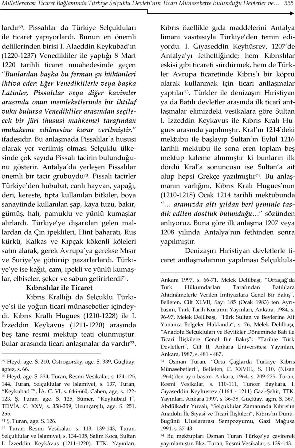 Alaeddin Keykubad ın (1220-1237) Venedikliler ile yaptığı 8 Mart 1220 tarihli ticaret muahedesinde geçen Bunlardan başka bu ferman şu hükümleri ihtiva eder: Eğer Venediklilerle veya başka Latinler,