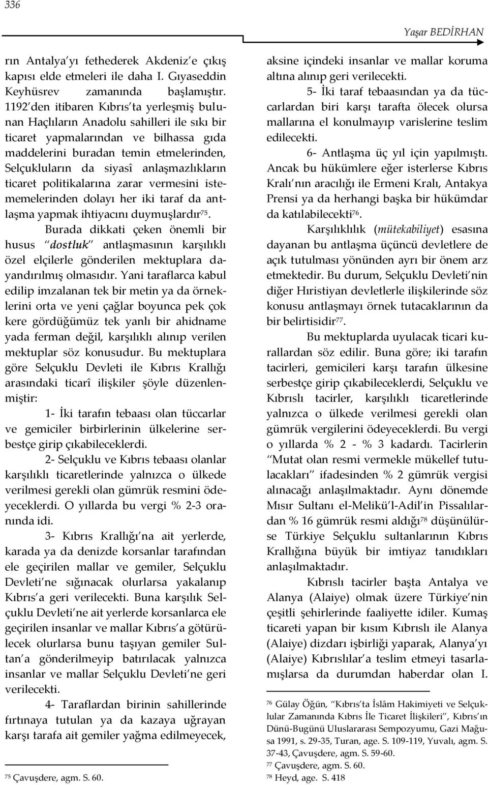 anlaşmazlıkların ticaret politikalarına zarar vermesini istememelerinden dolayı her iki taraf da antlaşma yapmak ihtiyacını duymuşlardır 75.