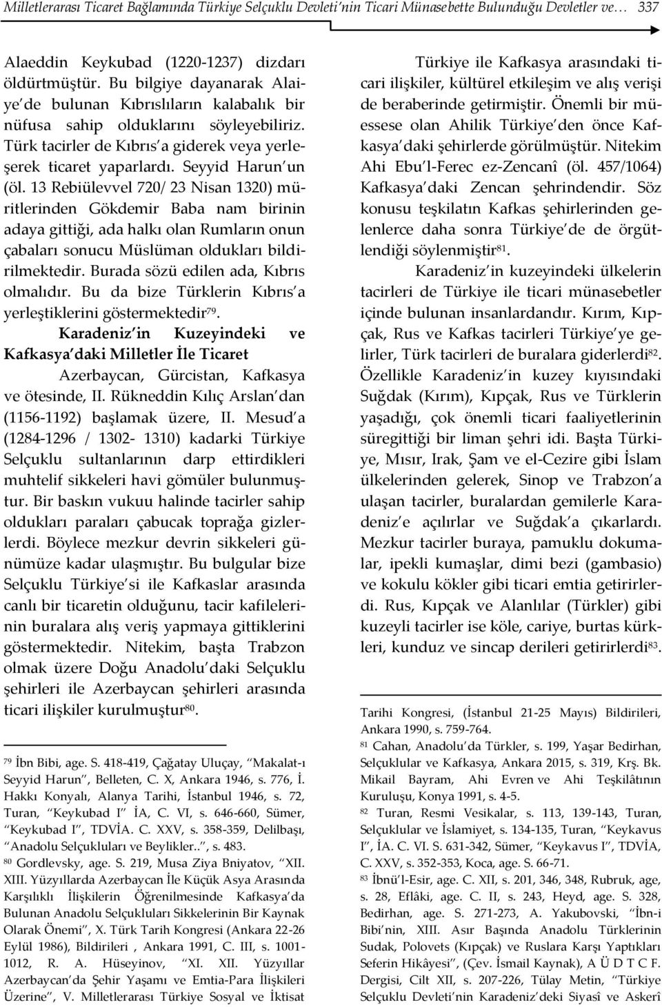 13 Rebiülevvel 720/ 23 Nisan 1320) müritlerinden Gökdemir Baba nam birinin adaya gittiği, ada halkı olan Rumların onun çabaları sonucu Müslüman oldukları bildirilmektedir.