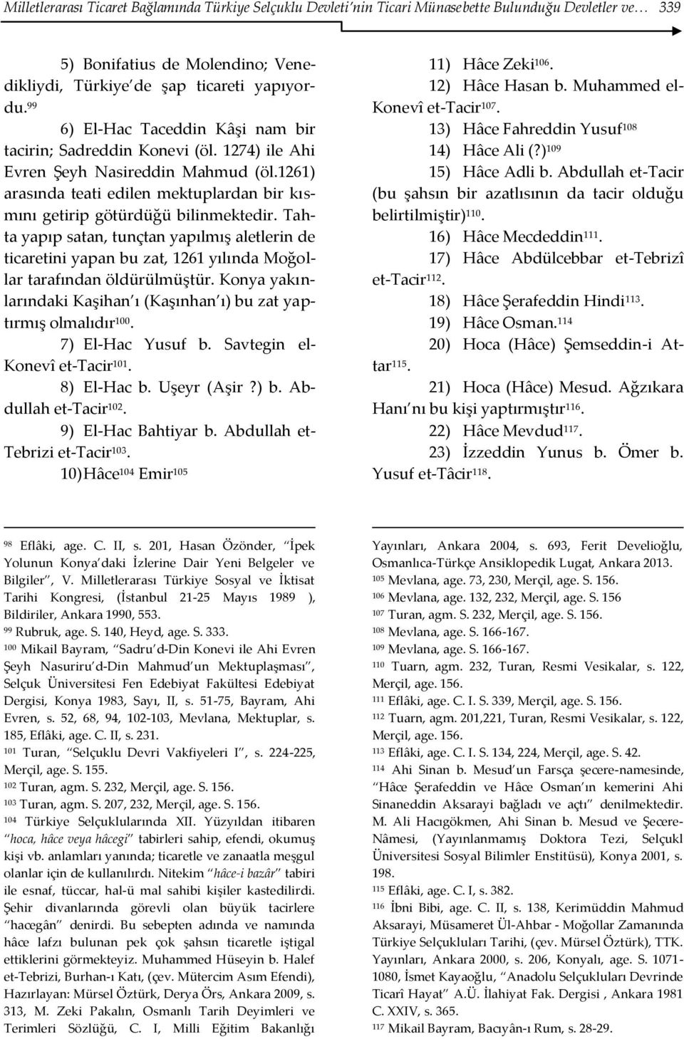 Tahta yapıp satan, tunçtan yapılmış aletlerin de ticaretini yapan bu zat, 1261 yılında Moğollar tarafından öldürülmüştür. Konya yakınlarındaki Kaşihan ı (Kaşınhan ı) bu zat yaptırmış olmalıdır 100.