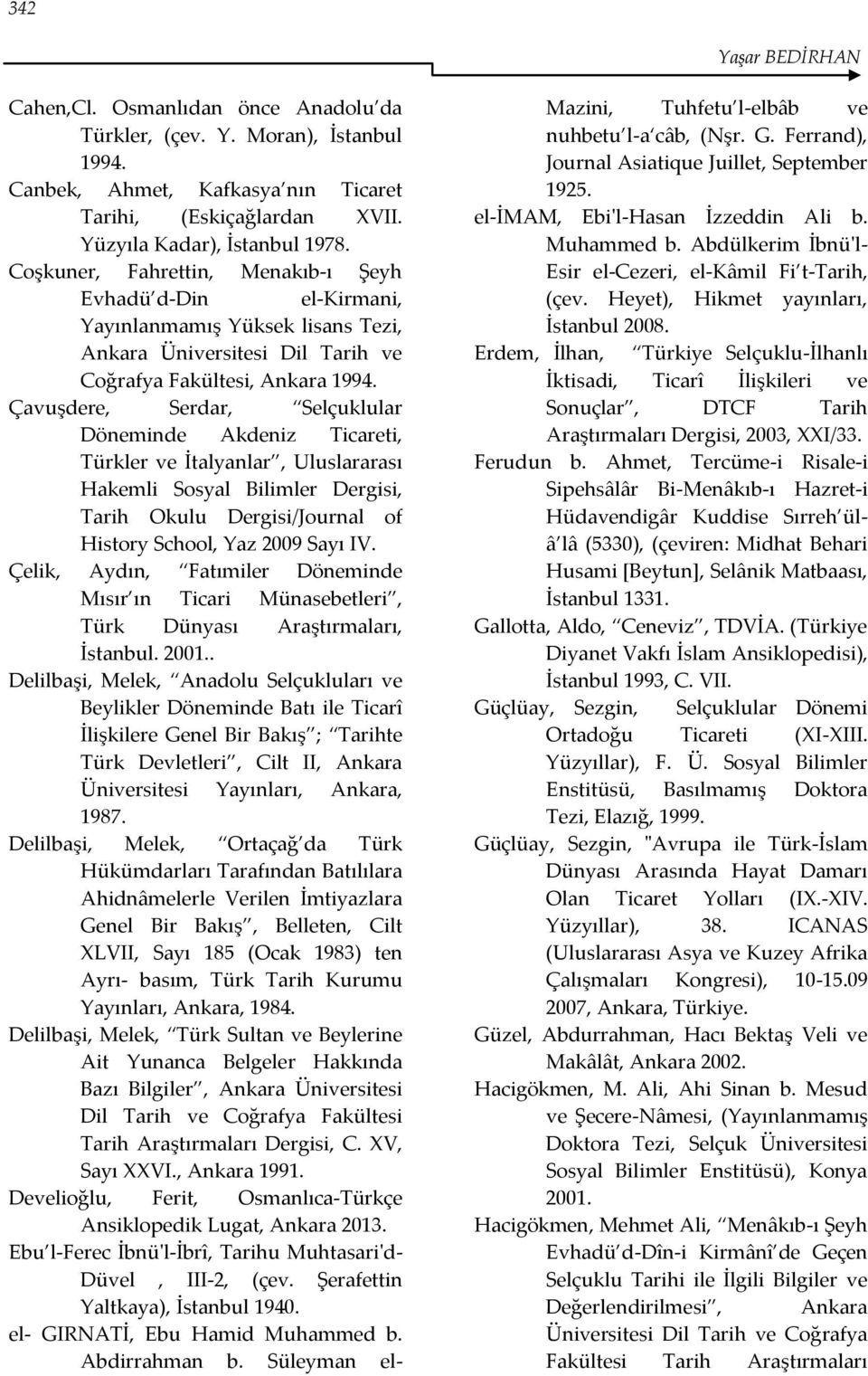 Çavuşdere, Serdar, Selçuklular Döneminde Akdeniz Ticareti, Türkler ve İtalyanlar, Uluslararası Hakemli Sosyal Bilimler Dergisi, Tarih Okulu Dergisi/Journal of History School, Yaz 2009 Sayı IV.