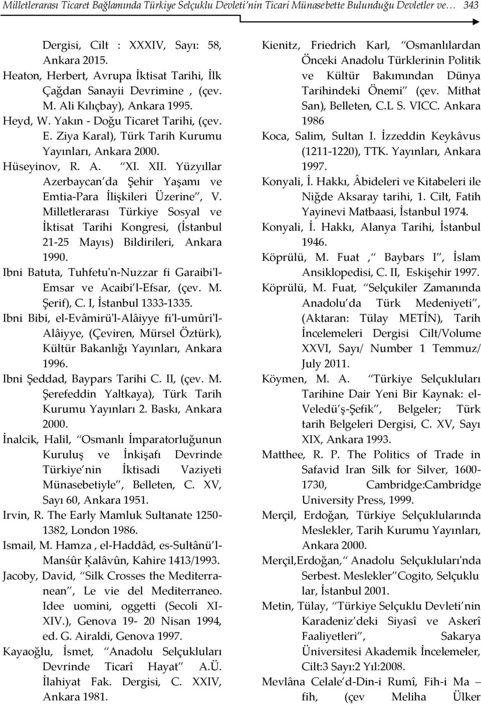 Ziya Karal), Türk Tarih Kurumu Yayınları, Ankara 2000. Hüseyinov, R. A. XI. XII. Yüzyıllar Azerbaycan da Şehir Yaşamı ve Emtia-Para İlişkileri Üzerine, V.