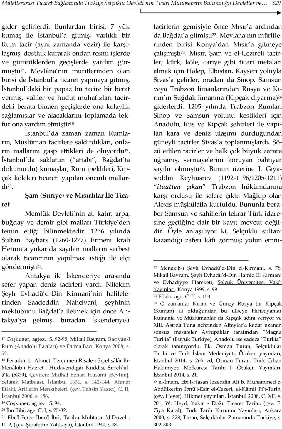 Mevlâna nın müritlerinden olan birisi de İstanbul a ticaret yapmaya gitmiş, İstanbul daki bir papaz bu tacire bir berat vermiş, valiler ve hudut muhafızları tacirdeki berata binaen geçişlerde ona