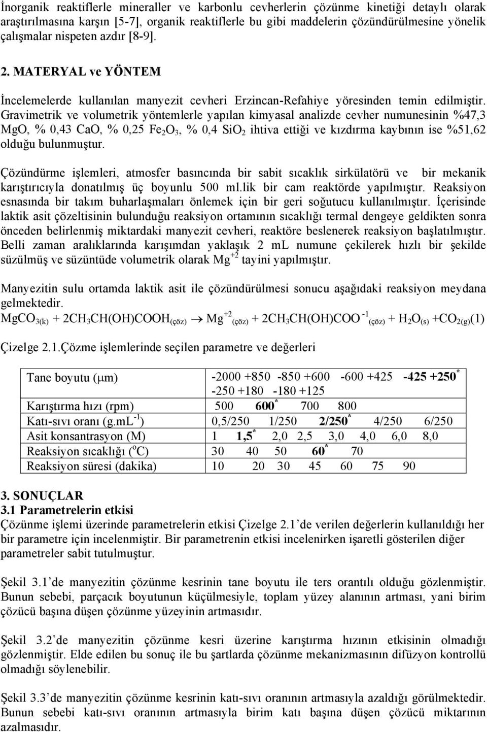 Gravimetrik ve volumetrik yöntemlerle yapılan kimyasal analizde cevher numunesinin %47,3 MgO, % 3 CaO, % 5 Fe 2 O 3, % SiO 2 ihtiva ettiği ve kızdırma kaybının ise %51,62 olduğu bulunmuştur.