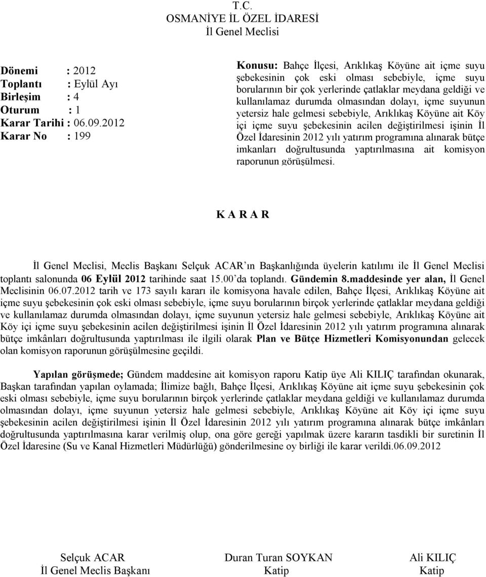 durumda olmasından dolayı, içme suyunun yetersiz hale gelmesi sebebiyle, Arıklıkaş Köyüne ait Köy içi içme suyu şebekesinin acilen değiştirilmesi işinin İl Özel İdaresinin 2012 yılı yatırım