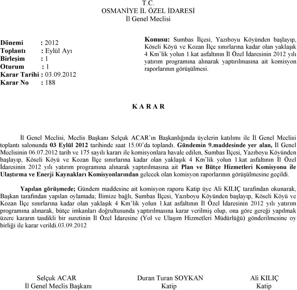 , Meclis Başkanı Selçuk ACAR ın Başkanlığında üyelerin katılımı ile toplantı salonunda 03 Eylül 2012 tarihinde saat 15.00 da toplandı. Gündemin 9.maddesinde yer alan, İl Genel Meclisinin 06.07.