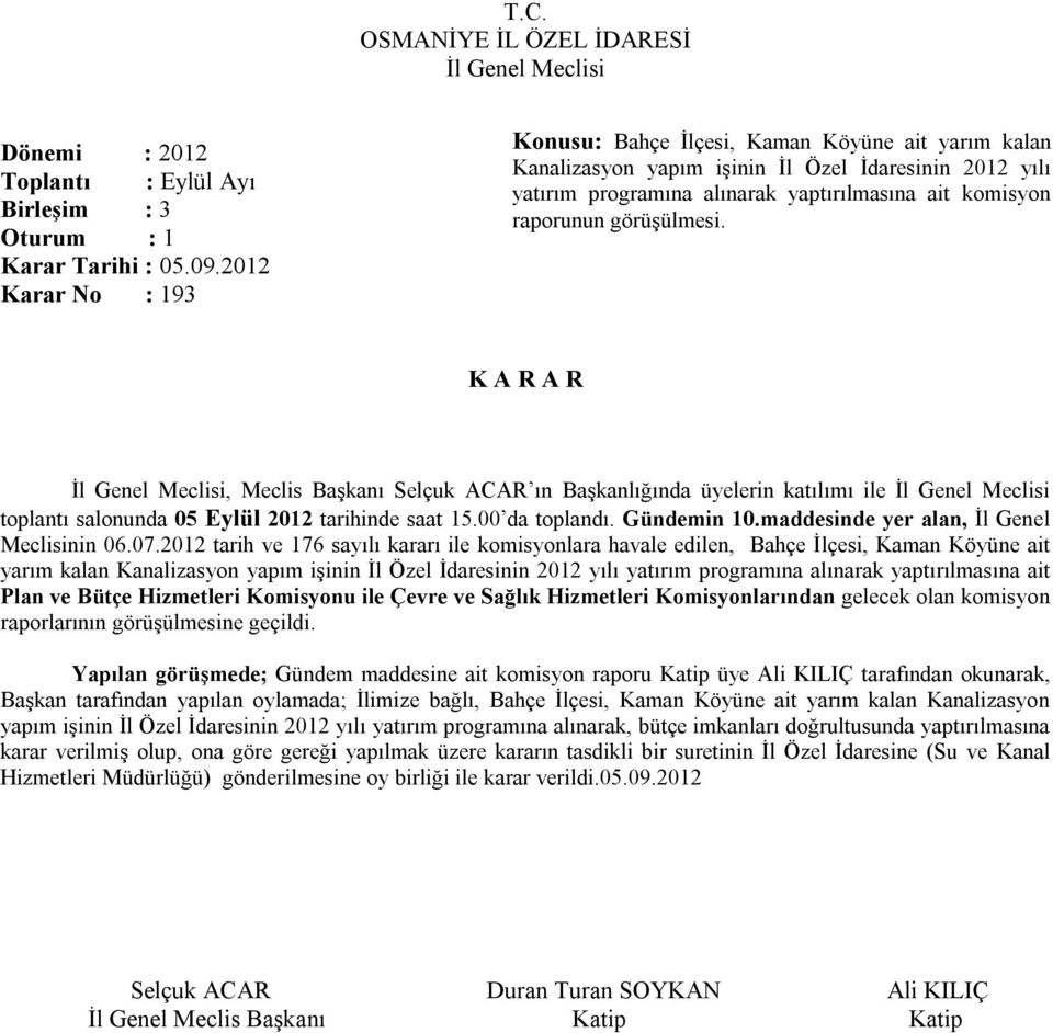 görüşülmesi., Meclis Başkanı Selçuk ACAR ın Başkanlığında üyelerin katılımı ile toplantı salonunda 05 Eylül 2012 tarihinde saat 15.00 da toplandı. Gündemin 10.