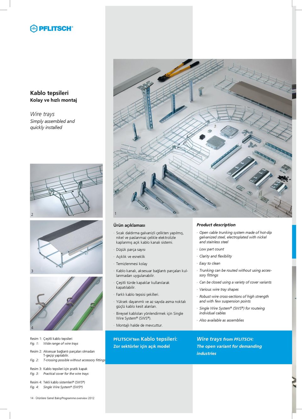 Open cable trunking system made of hot-dip galvanized steel, electroplated with nickel and stainless steel Düşük parça sayısı Low part count Açıklık ve esneklik Clarity and flexibility Temizlenmesi