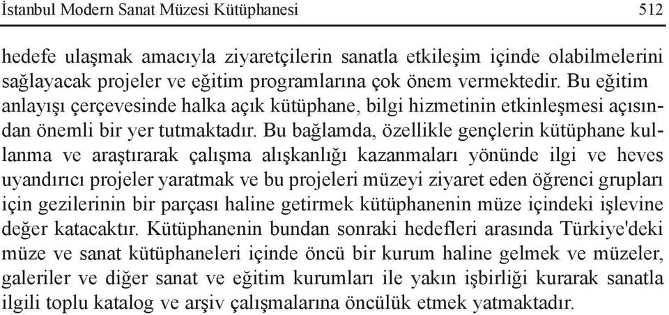 Bu baðlamda, özellikle gençlerin kütüphane kullanma ve araþtýrarak çalýþma alýþkanlýðý kazanmalarý yönünde ilgi ve heves uyandýrýcý projeler yaratmak ve bu projeleri müzeyi ziyaret eden öðrenci