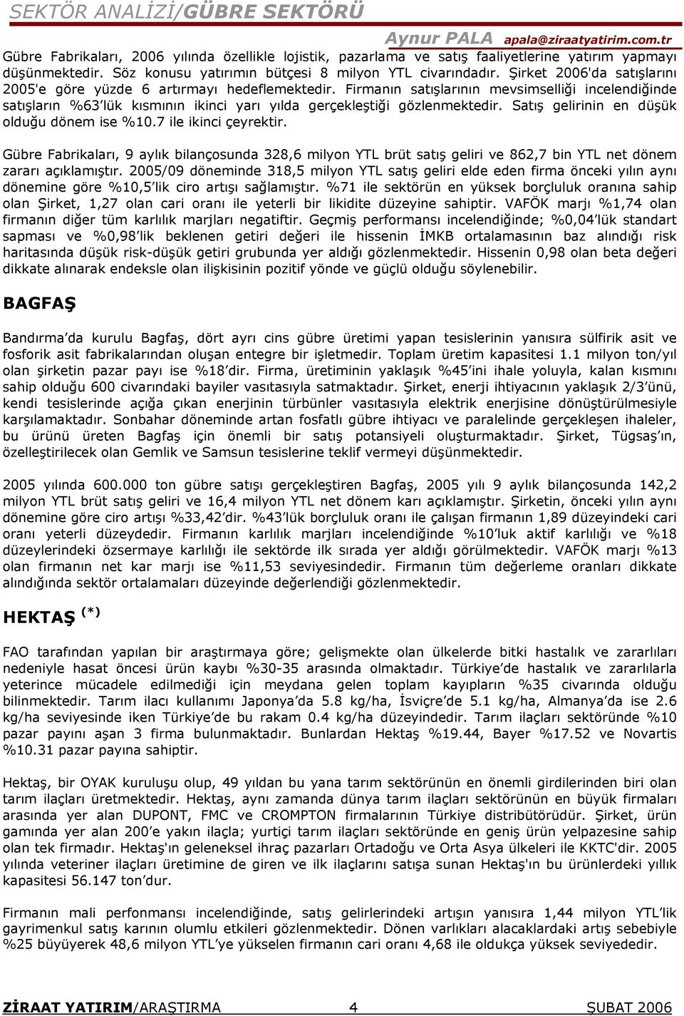 Satış gelirinin en düşük olduğu dönem ise %10.7 ile ikinci çeyrektir. Gübre Fabrikaları, 9 aylık bilançosunda 328,6 milyon YTL brüt satış geliri ve 862,7 bin YTL net dönem zararı açıklamıştır.