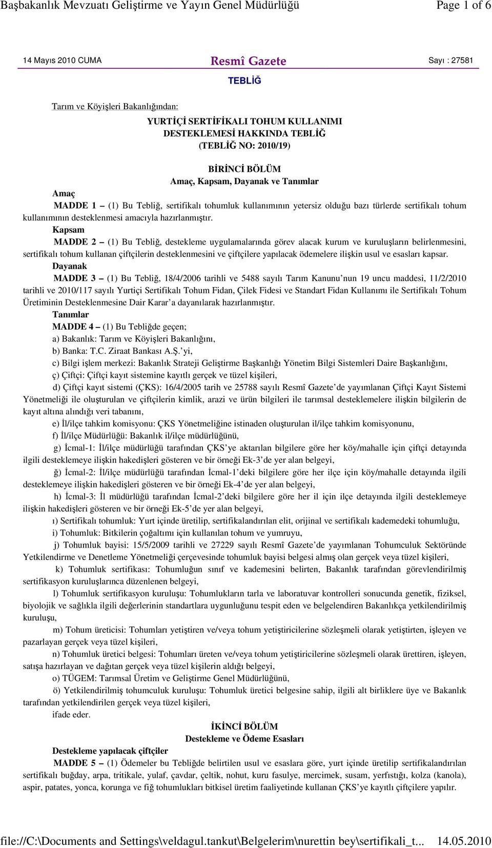 Kapsam MADDE 2 (1) Bu Tebliğ, destekleme uygulamalarında görev alacak kurum ve kuruluşların belirlenmesini, sertifikalı tohum kullanan çiftçilerin desteklenmesini ve çiftçilere yapılacak ödemelere