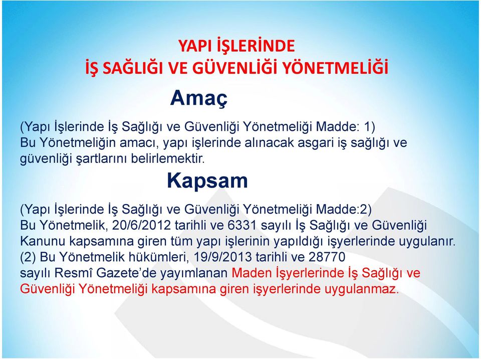 Kapsam (Yapı İşlerinde İş Sağlığı ve Güvenliği Yönetmeliği Madde:2) Bu Yönetmelik, 20/6/2012 tarihli ve 6331 sayılı İş Sağlığı ve Güvenliği Kanunu