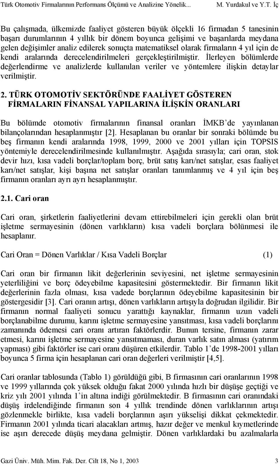 gerçekleştirilmiştir. İlerleyen bölümlerde değerlendirme ve analizlerde kullanılan veriler ve yöntemlere ilişkin detaylar verilmiştir. 2.