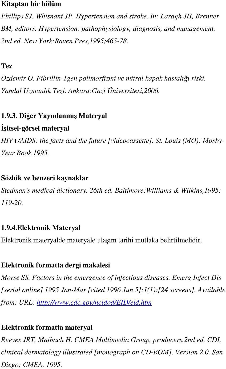 Diğer Yayınlanmış Materyal İşitsel-görsel materyal HIV+/AIDS: the facts and the future [videocassette]. St. Louis (MO): Mosby- Year Book,1995. Sözlük ve benzeri kaynaklar Stedman's medical dictionary.