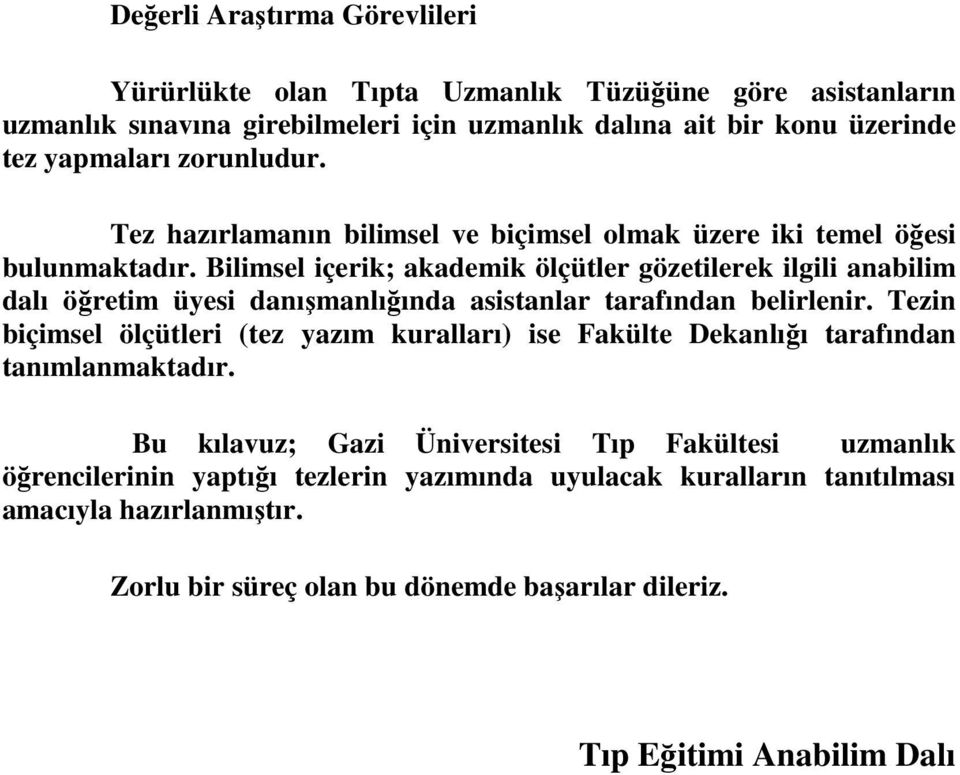 Bilimsel içerik; akademik ölçütler gözetilerek ilgili anabilim dalı öğretim üyesi danışmanlığında asistanlar tarafından belirlenir.