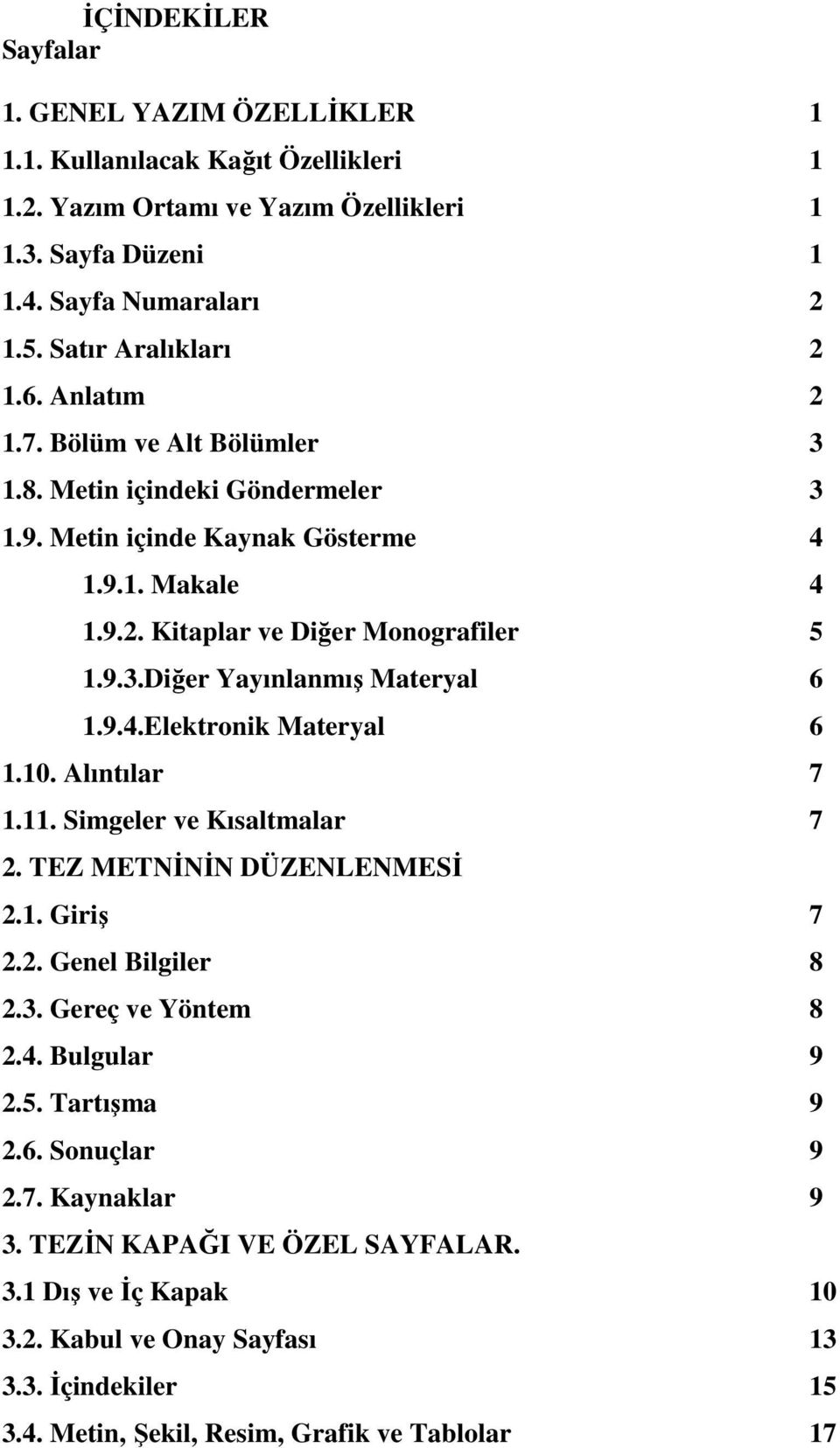 9.4.Elektronik Materyal 6 1.10. Alıntılar 7 1.11. Simgeler ve Kısaltmalar 7 2. TEZ METNİNİN DÜZENLENMESİ 2.1. Giriş 7 2.2. Genel Bilgiler 8 2.3. Gereç ve Yöntem 8 2.4. Bulgular 9 2.5. Tartışma 9 2.